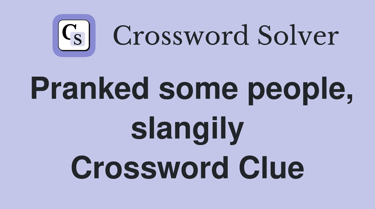 Pranked some people, slangily Crossword Clue