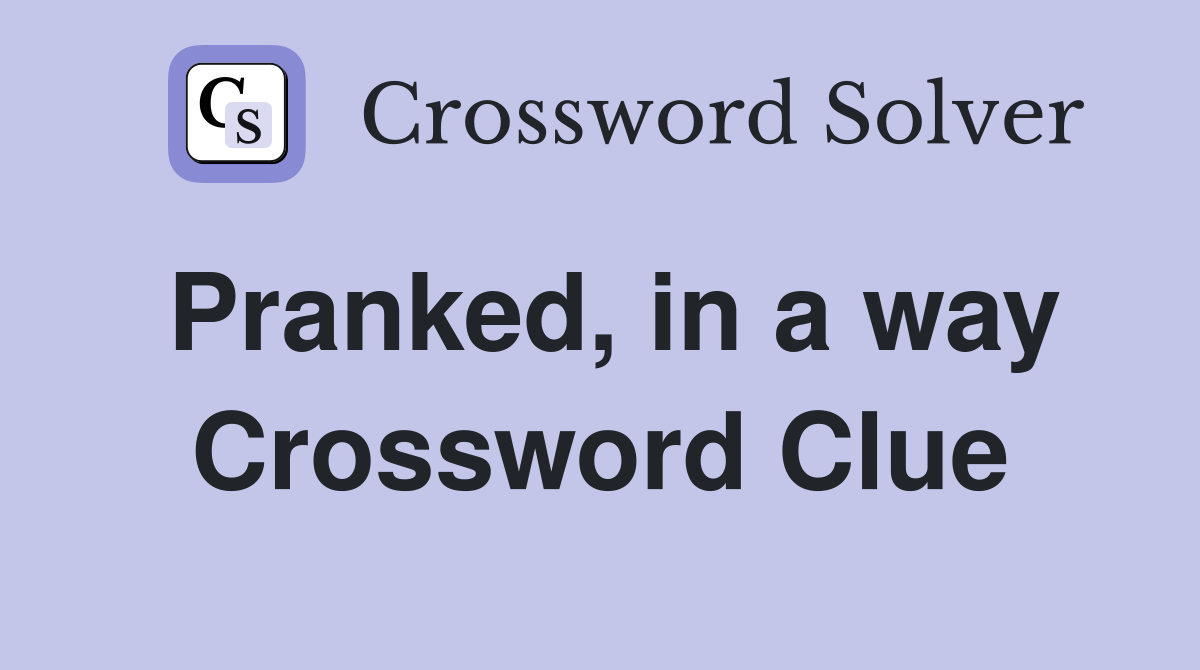 Pranked, in a way Crossword Clue