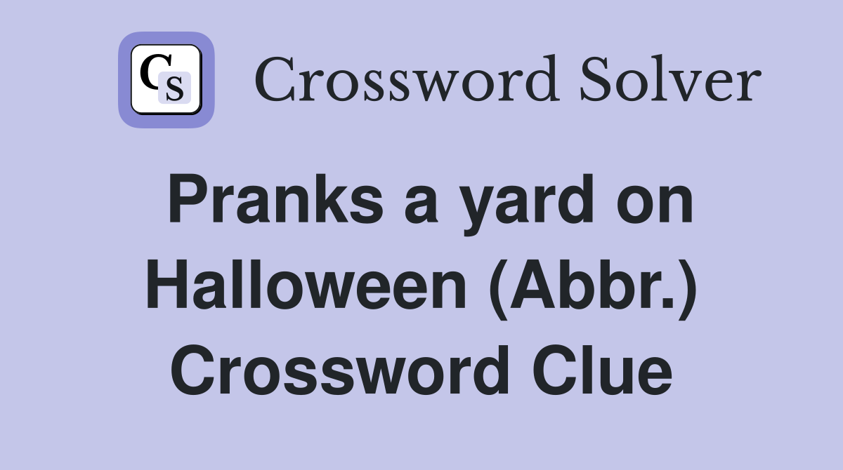 Pranks a yard on Halloween (Abbr.) Crossword Clue