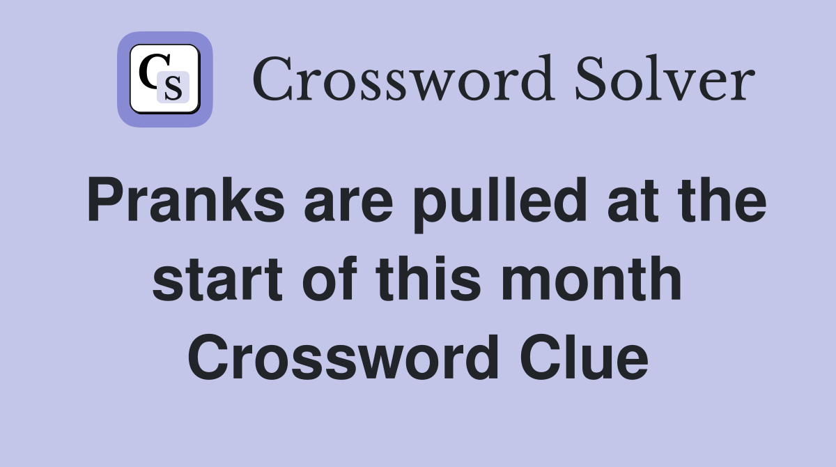 Pranks are pulled at the start of this month Crossword Clue