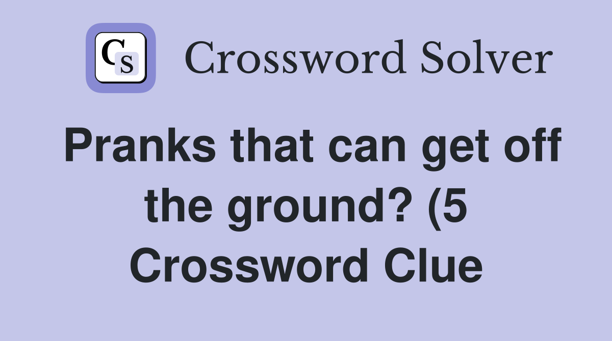 Pranks that can get off the ground? (5) Crossword Clue Answers Pranks that can get off the ground? (5) Crossword Clue Answers