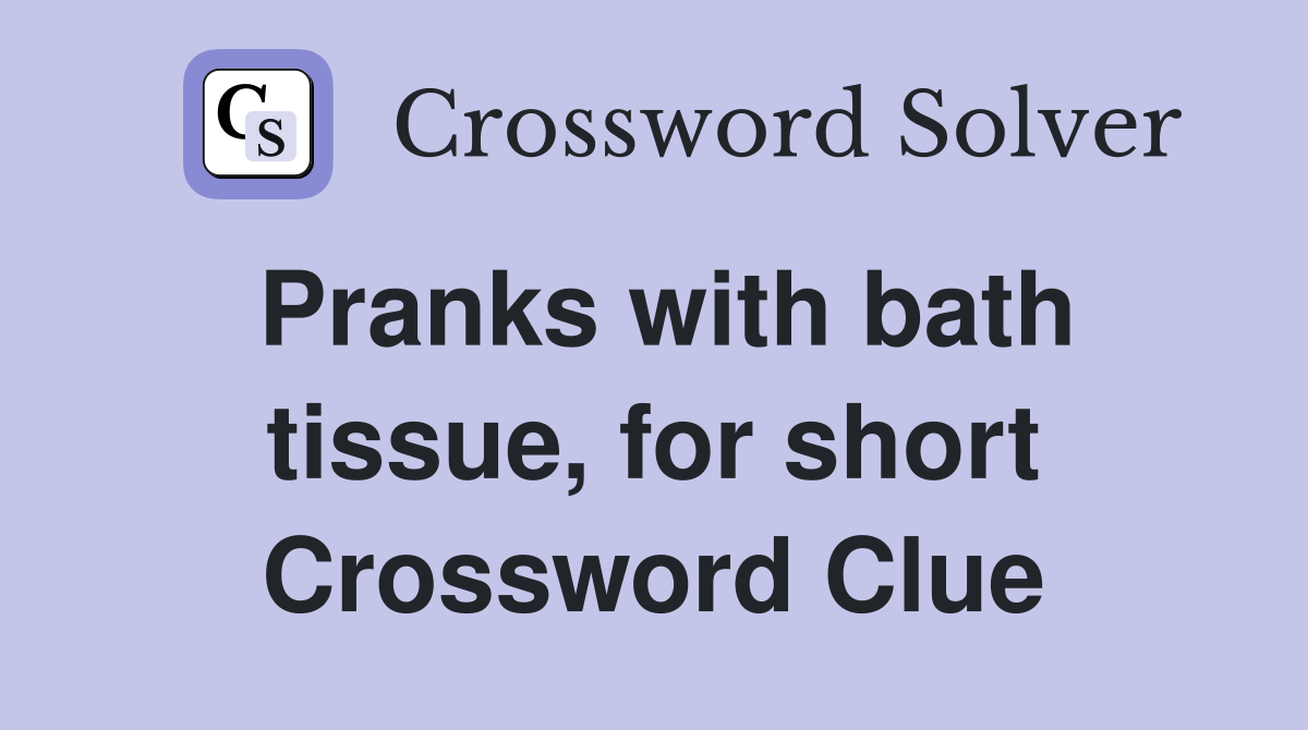 Pranks with bath tissue, for short Crossword Clue