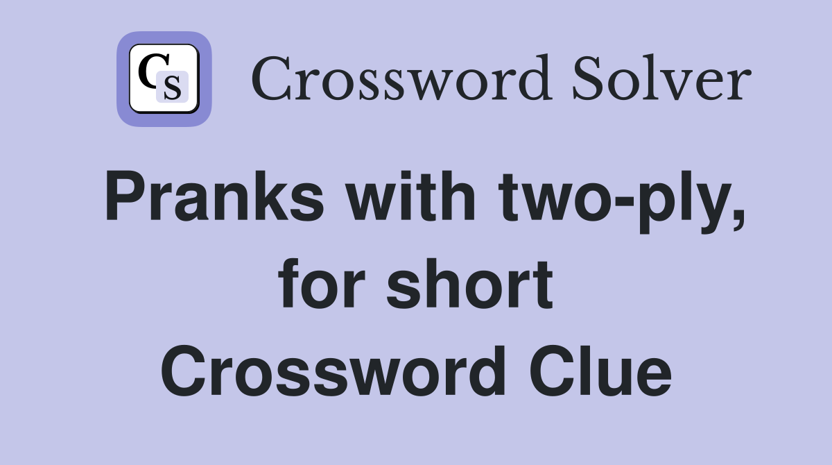 Pranks with two-ply, for short Crossword Clue