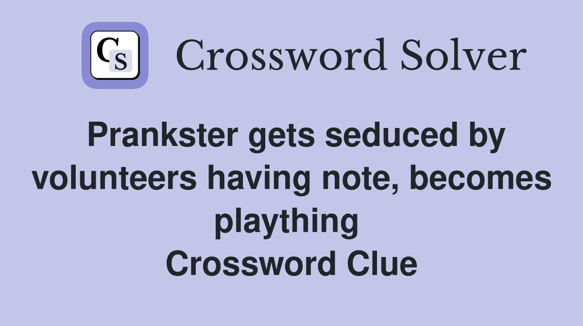 Prankster gets seduced by volunteers having note, becomes plaything  Crossword Clue