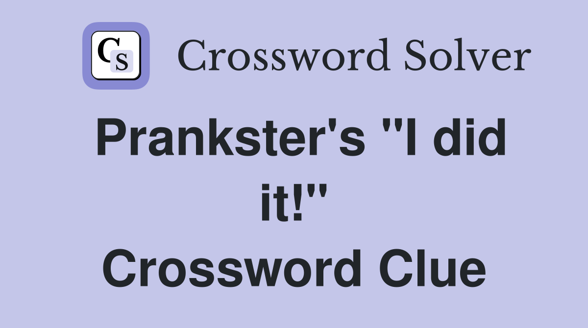 Prankster's "I did it!" Crossword Clue