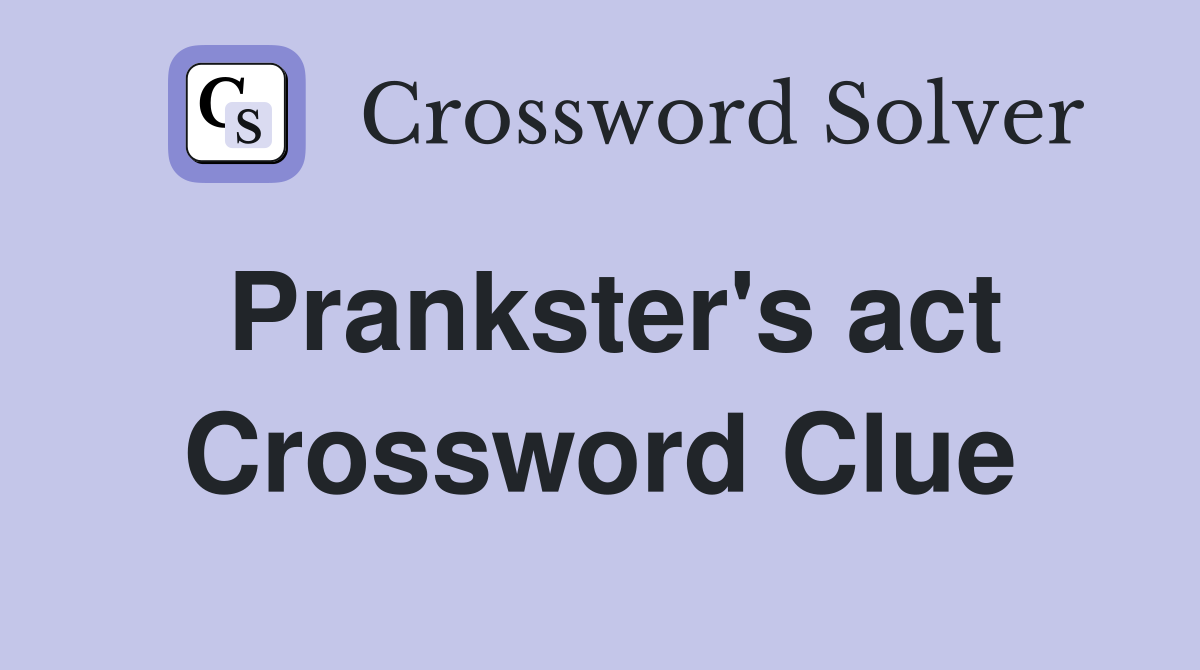 Prankster's act Crossword Clue