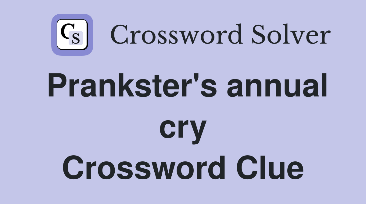 Prankster's annual cry Crossword Clue