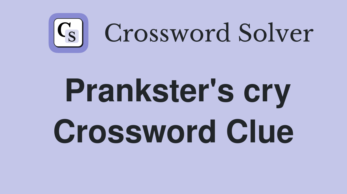 Prankster #39 s cry Crossword Clue Answers Crossword Solver