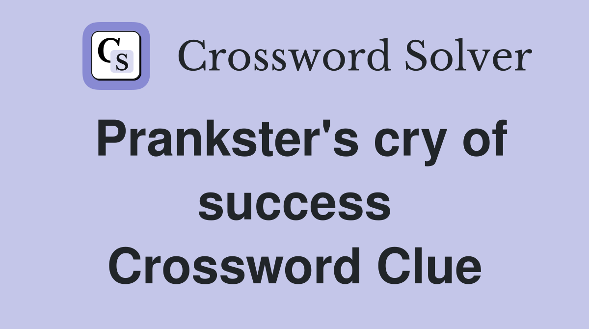 Prankster's cry of success Crossword Clue