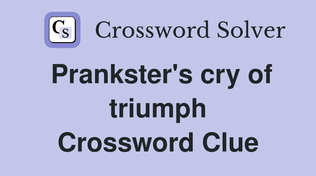 Prankster's cry of triumph Crossword Clue