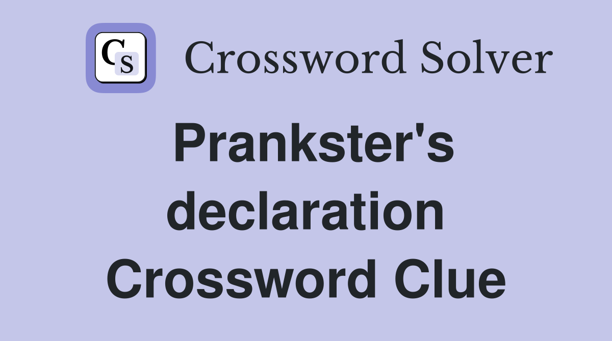 Prankster's declaration Crossword Clue