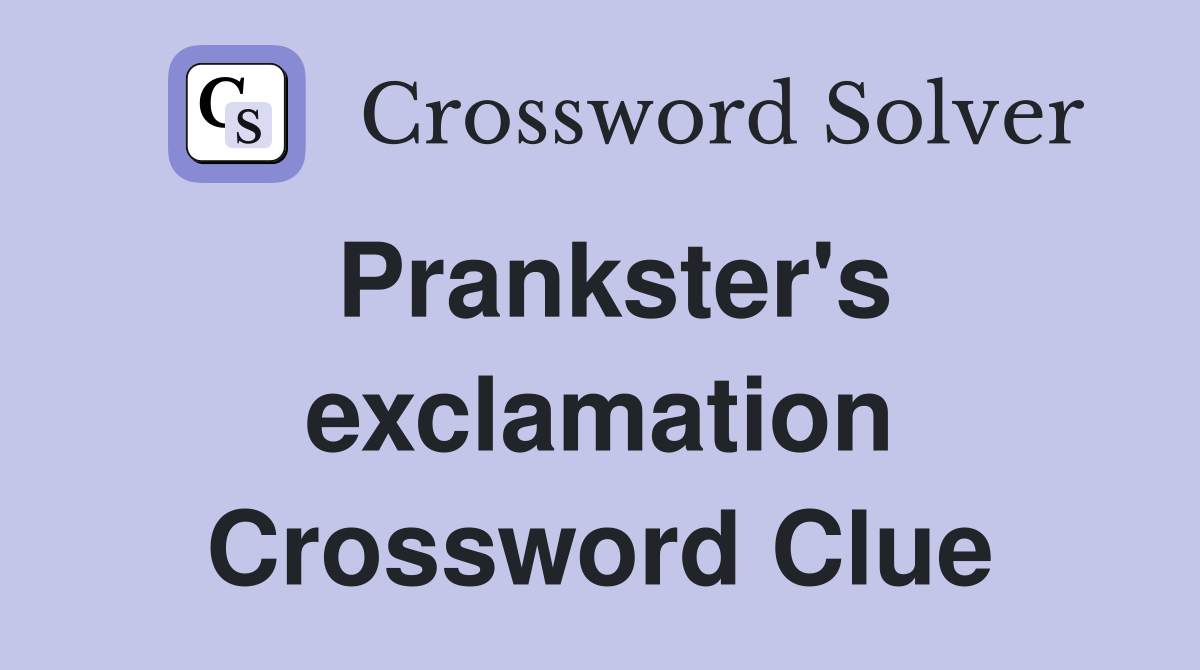 Prankster's exclamation Crossword Clue