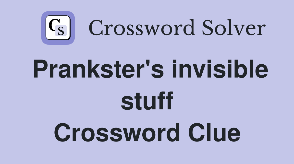 Prankster's invisible stuff Crossword Clue