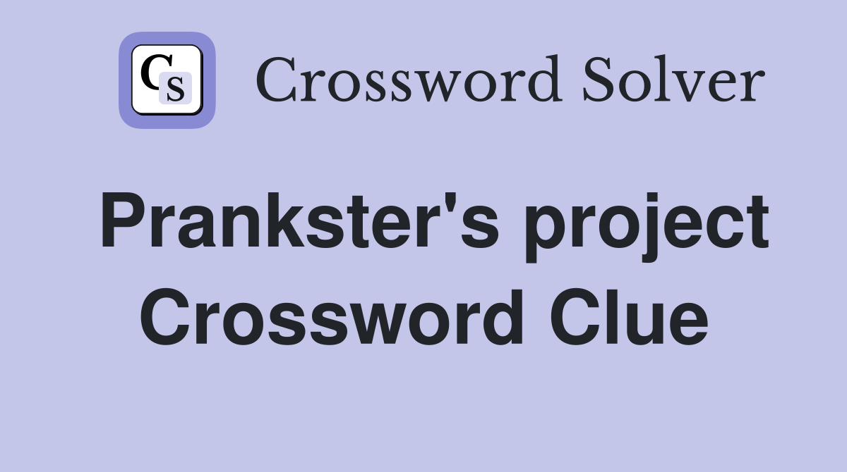 Prankster's project Crossword Clue