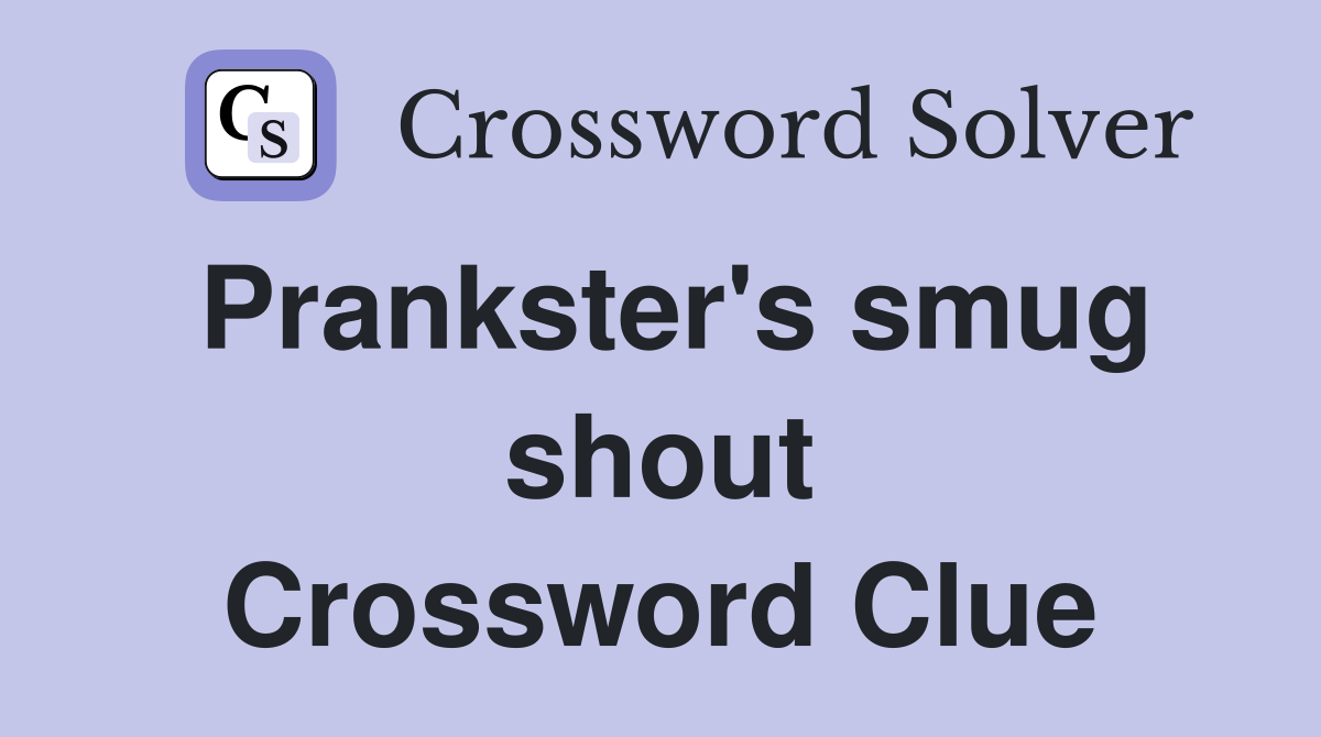 Prankster's smug shout Crossword Clue