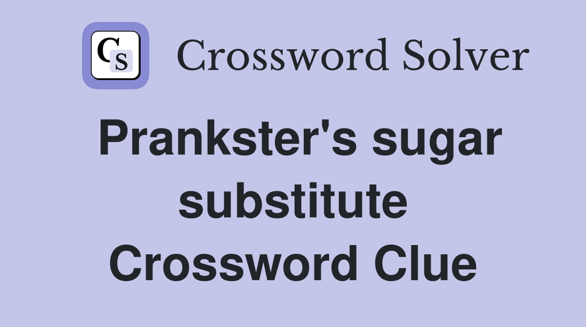 Prankster's sugar substitute Crossword Clue