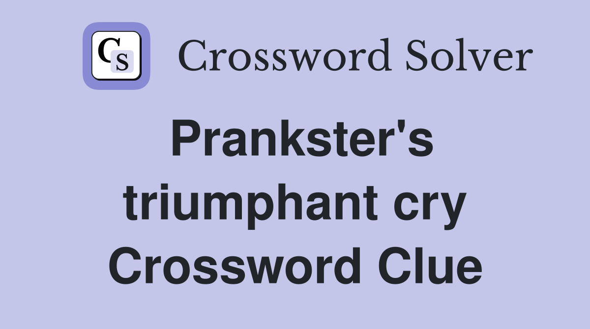 Prankster's triumphant cry Crossword Clue