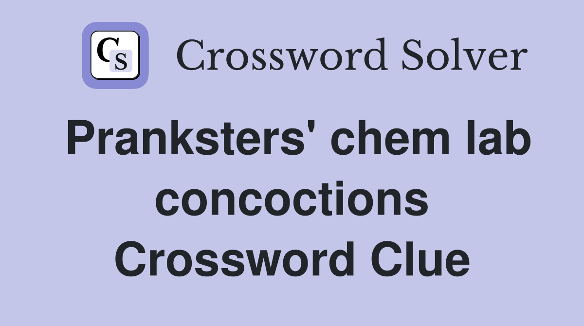 Pranksters' chem lab concoctions Crossword Clue