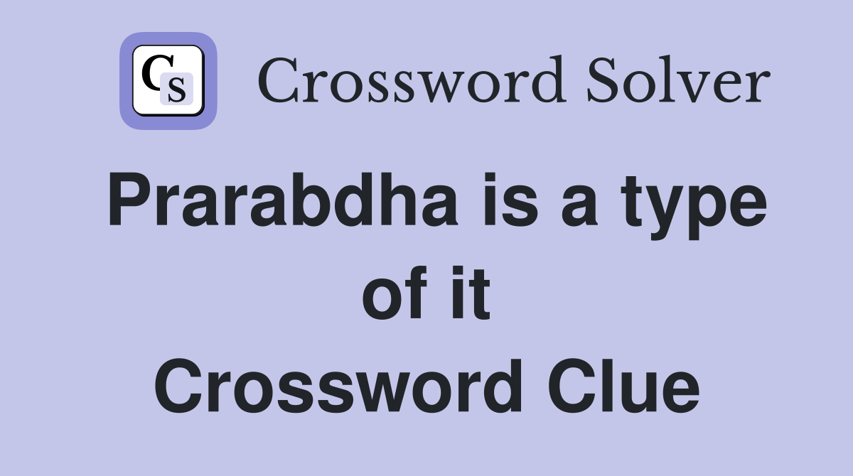 Prarabdha is a type of it Crossword Clue