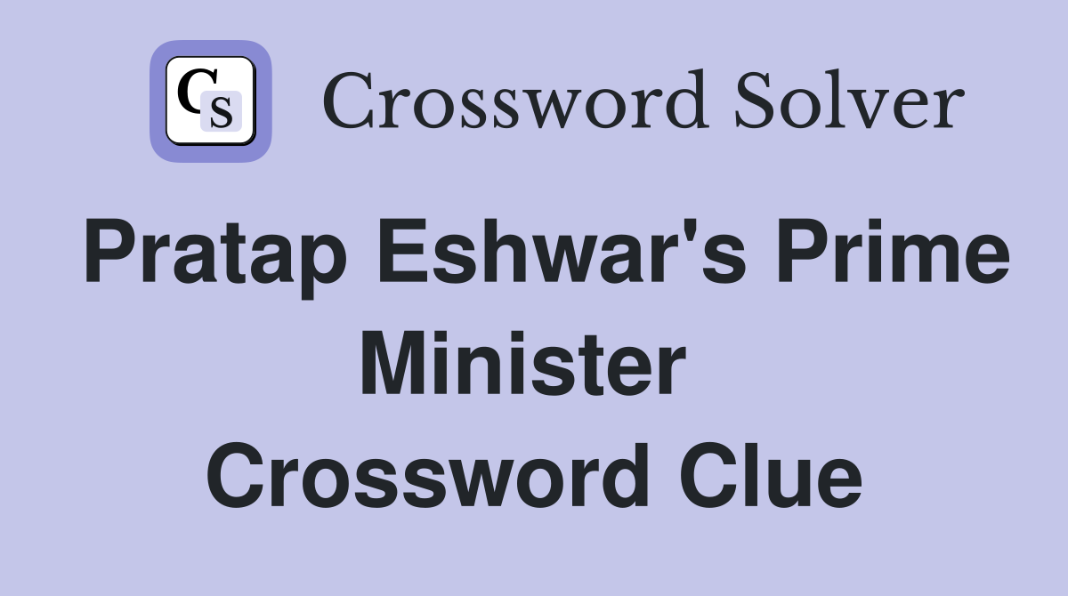 Pratap Eshwar's Prime Minister  Crossword Clue
