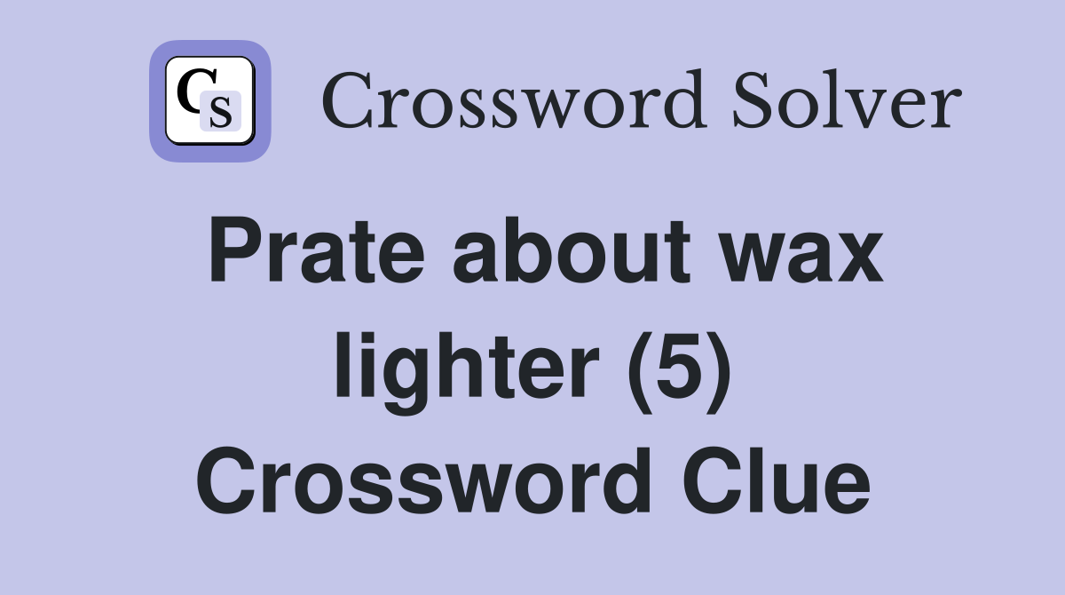 Prate about wax lighter (5) Crossword Clue