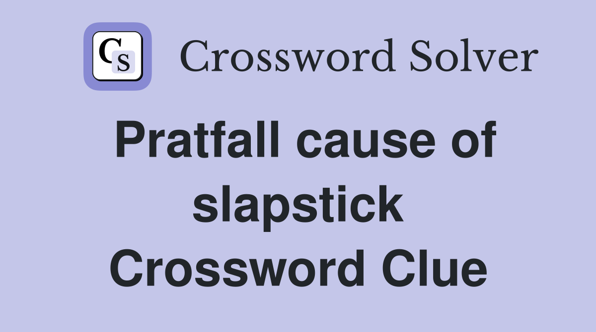 Pratfall cause of slapstick Crossword Clue