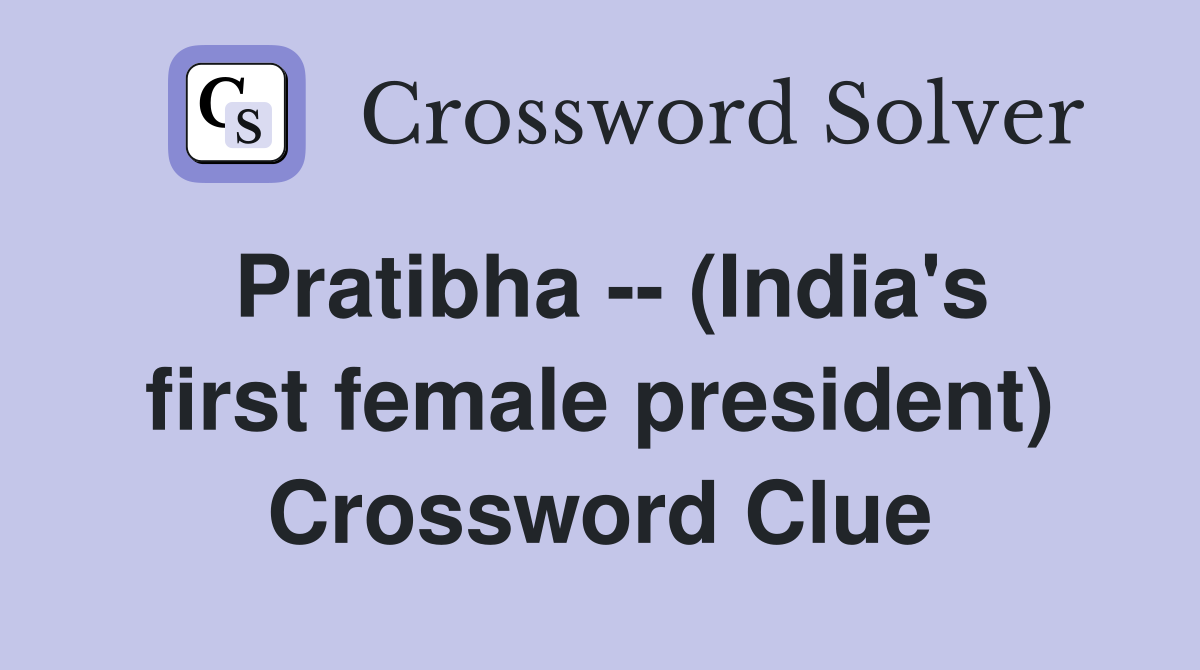 Pratibha -- (India's first female president) Crossword Clue