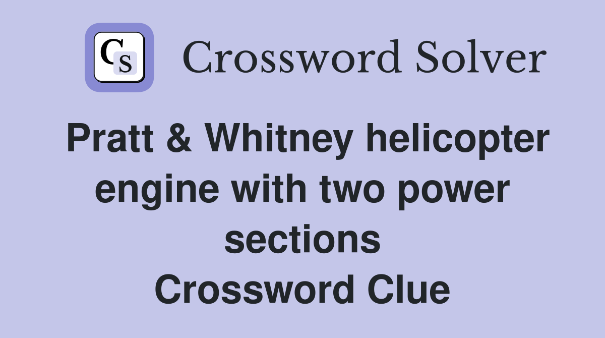 Pratt & Whitney helicopter engine with two power sections Crossword Clue