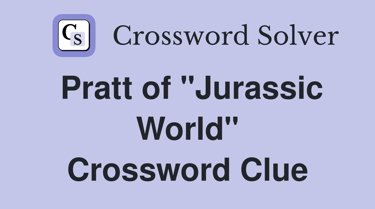 Pratt of "Jurassic World" Crossword Clue
