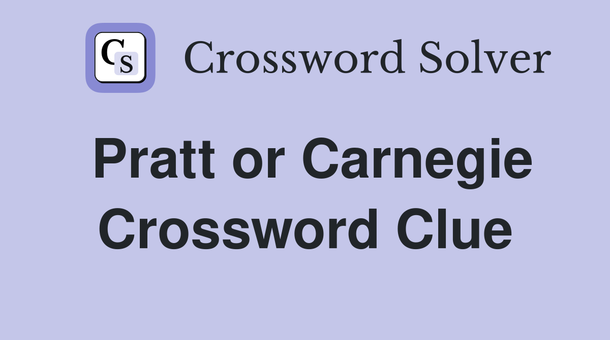 Pratt or Carnegie Crossword Clue