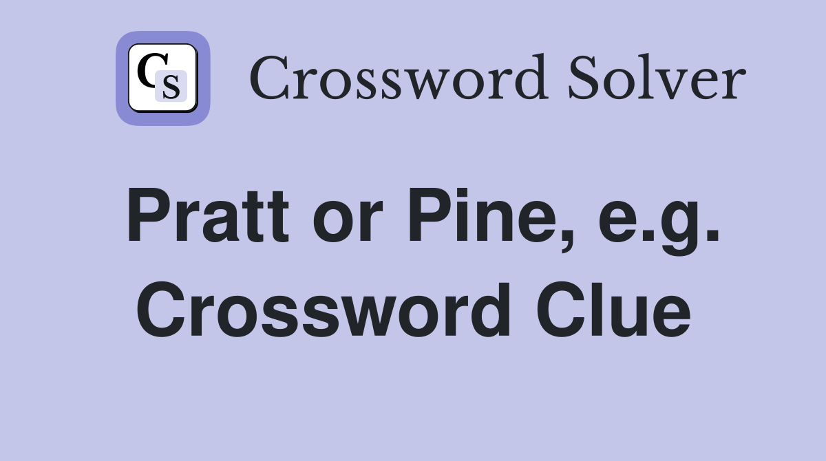 Pratt or Pine, e.g. Crossword Clue