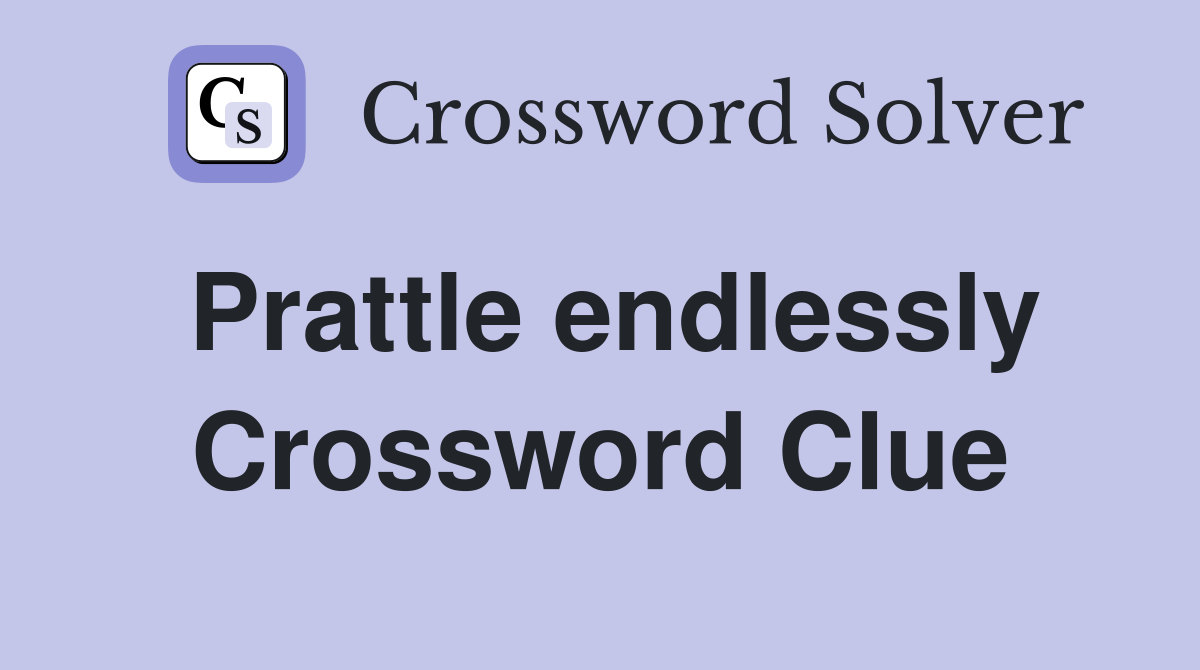 Prattle endlessly Crossword Clue