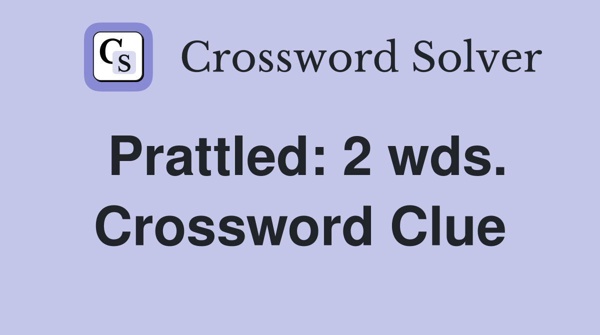 Prattled: 2 wds. Crossword Clue