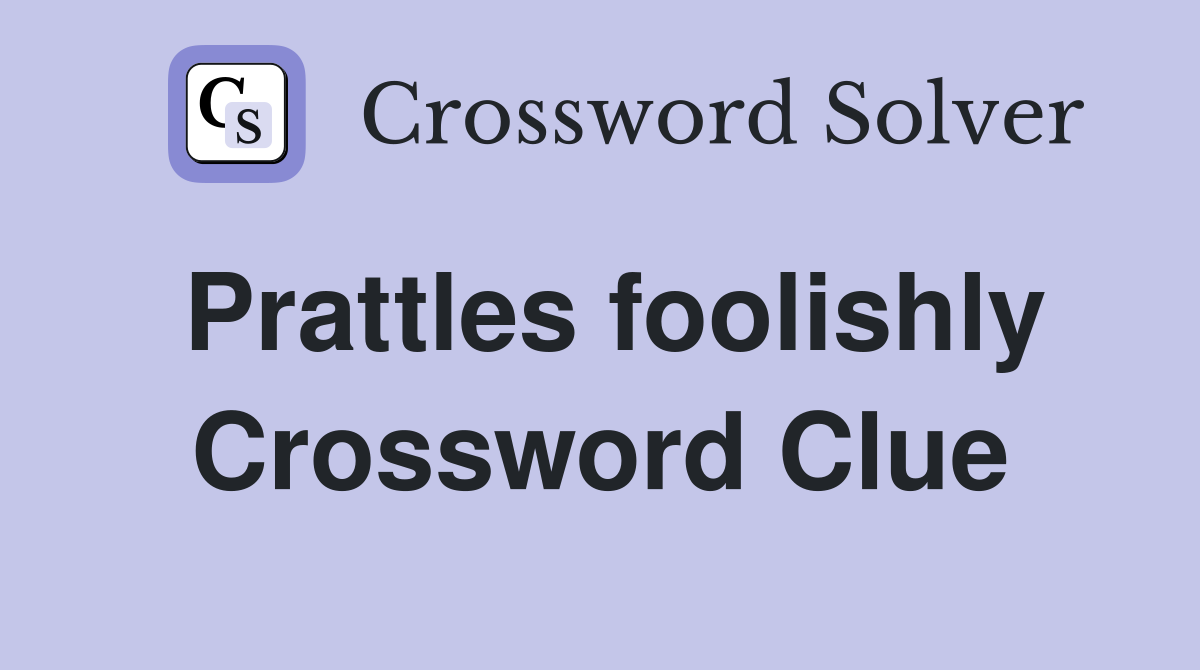 Prattles foolishly Crossword Clue