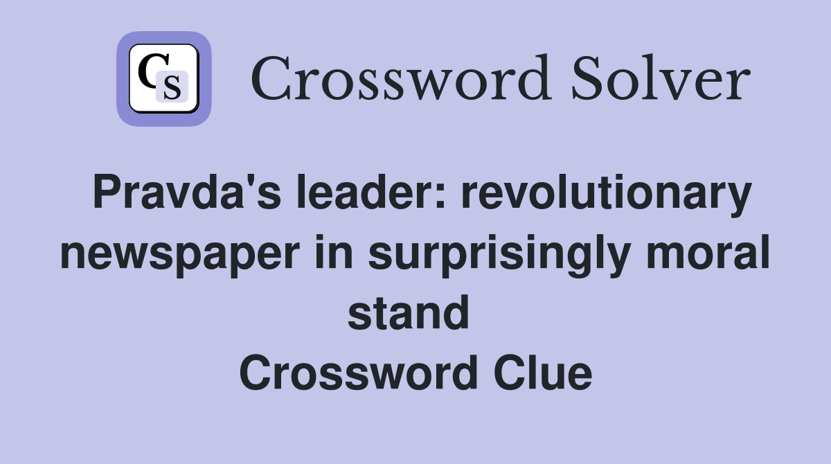 Pravda's leader: revolutionary newspaper in surprisingly moral stand  Crossword Clue
