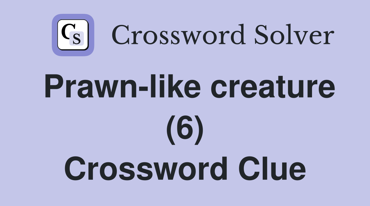Prawn-like creature (6) Crossword Clue