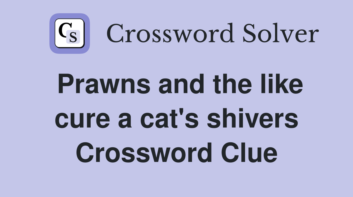 Prawns and the like cure a cat's shivers Crossword Clue
