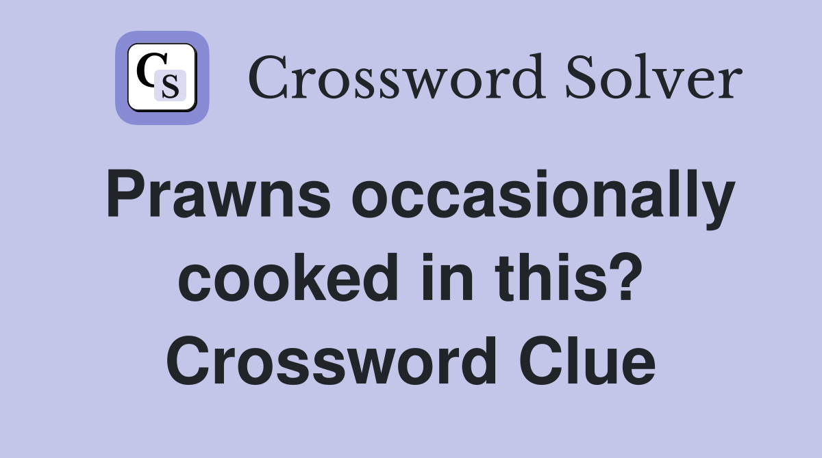 Prawns occasionally cooked in this? Crossword Clue