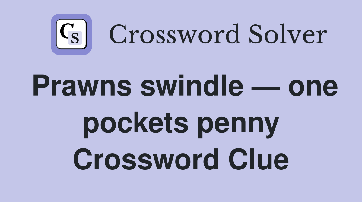 Prawns swindle — one pockets penny Crossword Clue