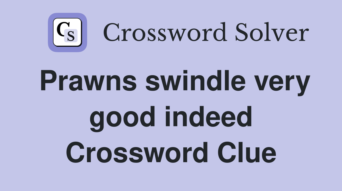 Prawns swindle very good indeed Crossword Clue