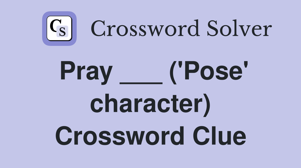 Pray ___ ('Pose' character) Crossword Clue