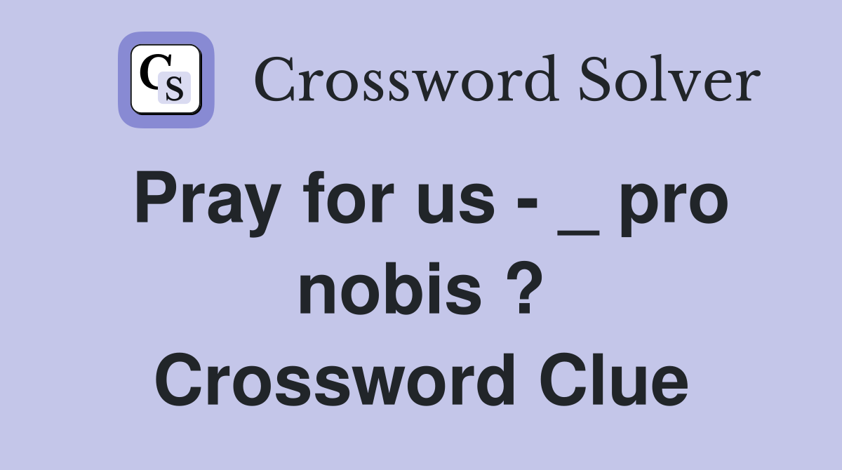 Pray for us - _ pro nobis ? Crossword Clue