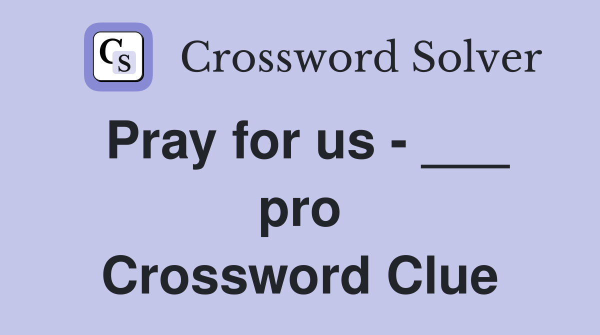 Pray for us - ___ pro Crossword Clue