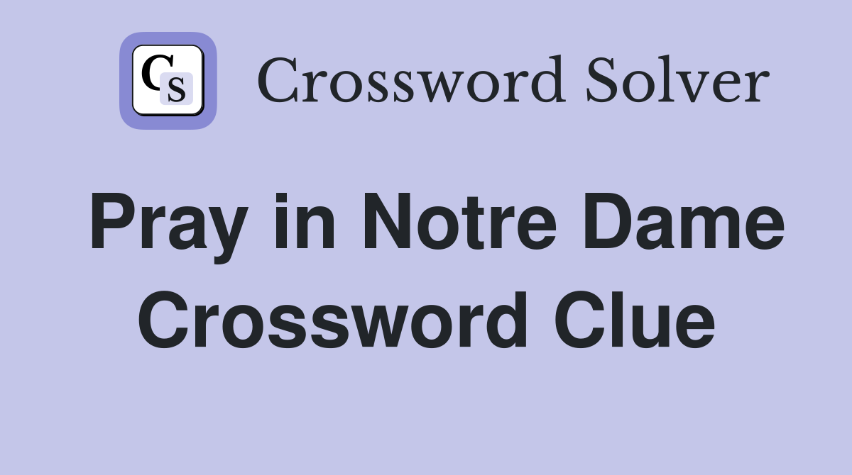 Pray in Notre Dame Crossword Clue
