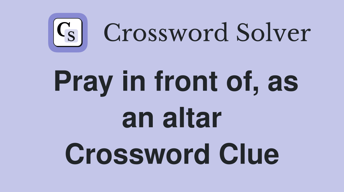 Pray in front of, as an altar Crossword Clue
