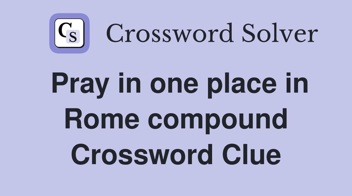 Pray in one place in Rome compound Crossword Clue