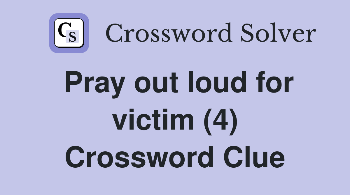 Pray out loud for victim (4) Crossword Clue
