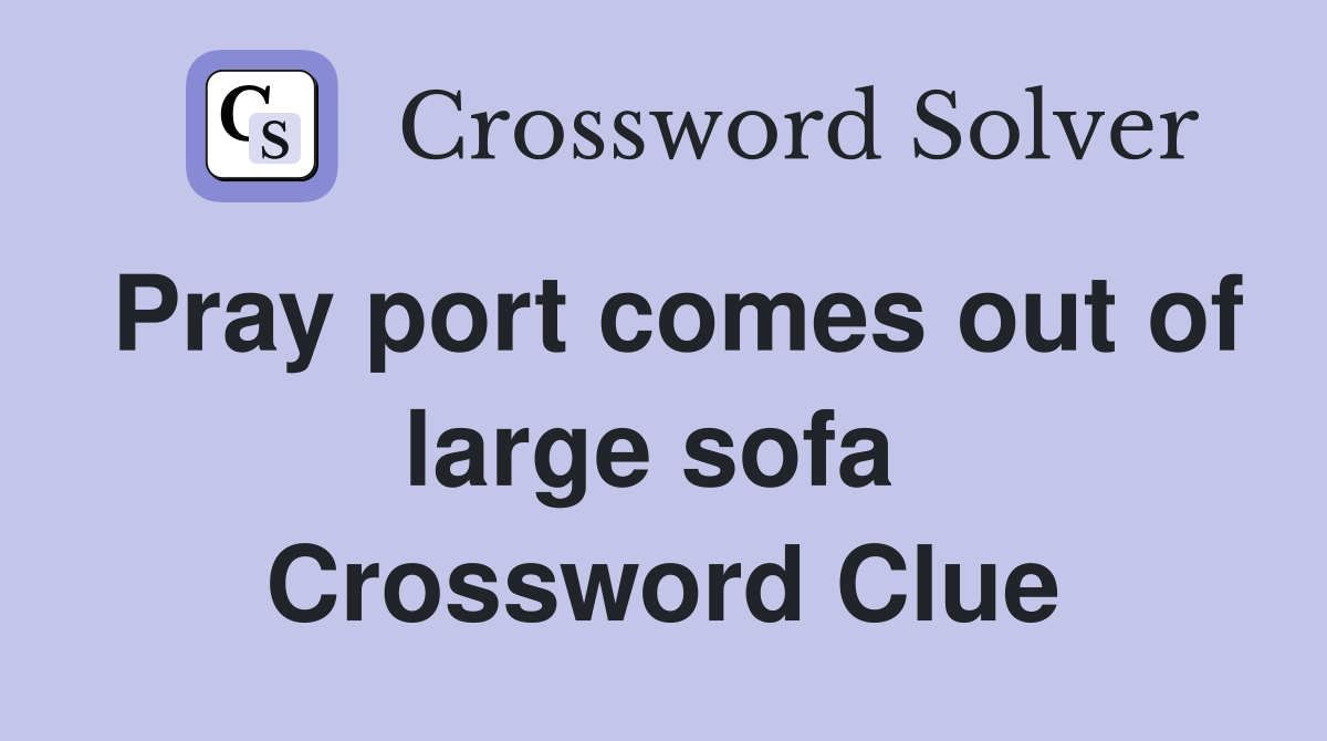 Pray port comes out of large sofa  Crossword Clue