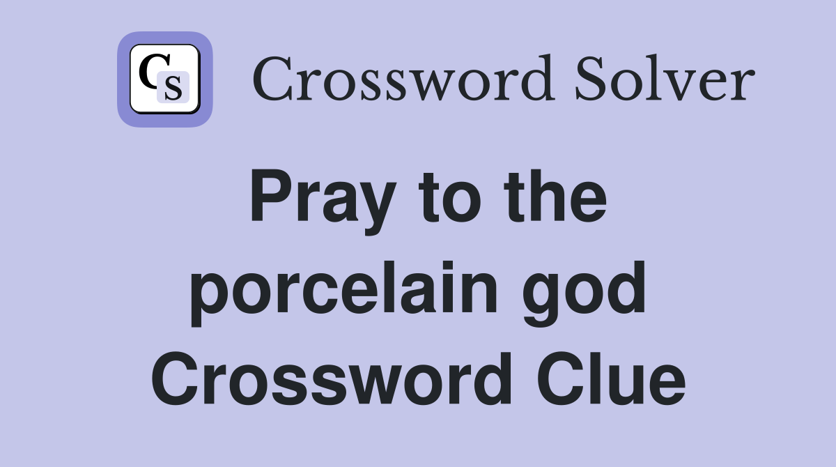Pray to the porcelain god Crossword Clue