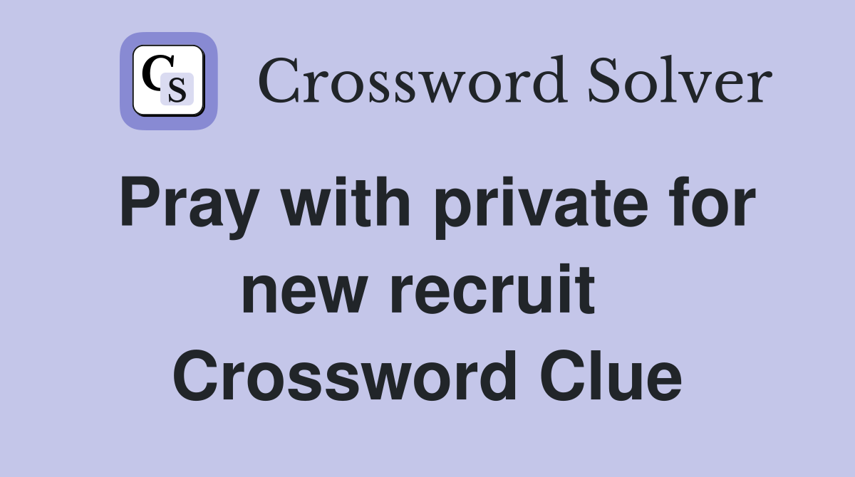 Pray with private for new recruit  Crossword Clue